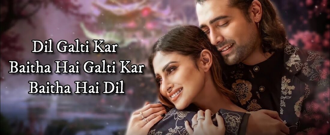 Dil Galti Kar Baitha Hai Lyrics -Jubin Nautiyal