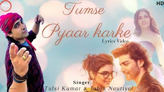 Tumse Pyaar Karke Lyrics -Jubin Nautiyal, Tulsi Kumar
