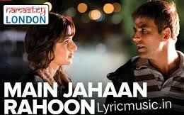 Main Jahaan Rahoon Lyrics – Namastey London|Rahat Fateh Ali Khan